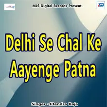 Delhi Se Chal Ke Aayenge Patna